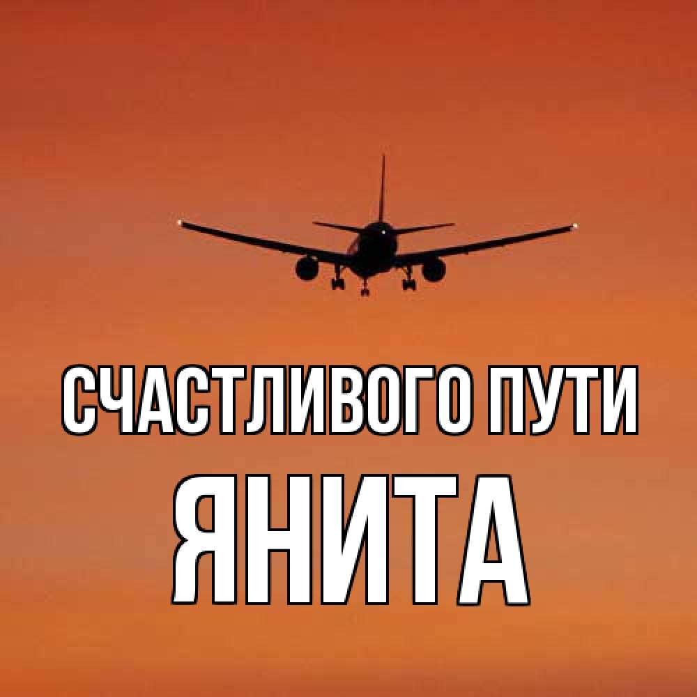 Открытка на каждый день с именем, Янита Счастливого пути силуэт самолета Прикольная открытка с пожеланием онлайн скачать бесплатно 
