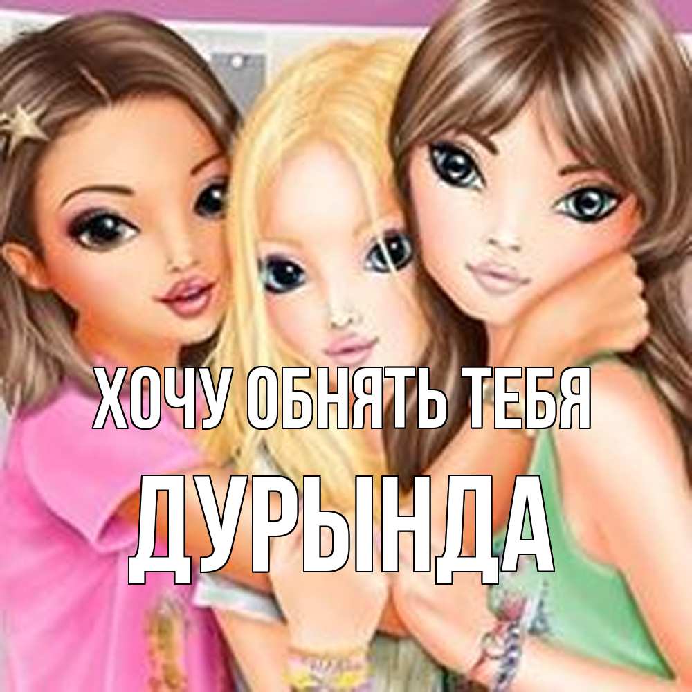 Открытка на каждый день с именем, Дурында Хочу обнять тебя красивые девчонки Прикольная открытка с пожеланием онлайн скачать бесплатно 