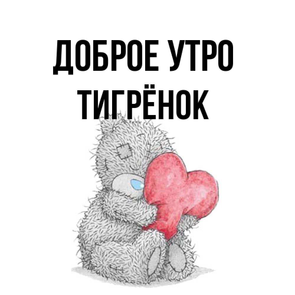 Открытка на каждый день с именем, Тигрёнок Доброе утро плюшевые игрушки Прикольная открытка с пожеланием онлайн скачать бесплатно 