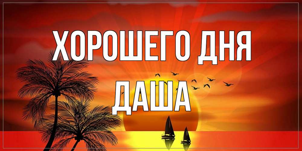 Открытка на каждый день с именем, Даша Хорошего дня открытки с пожеланиями хорошего дня Прикольная открытка с пожеланием онлайн скачать бесплатно 