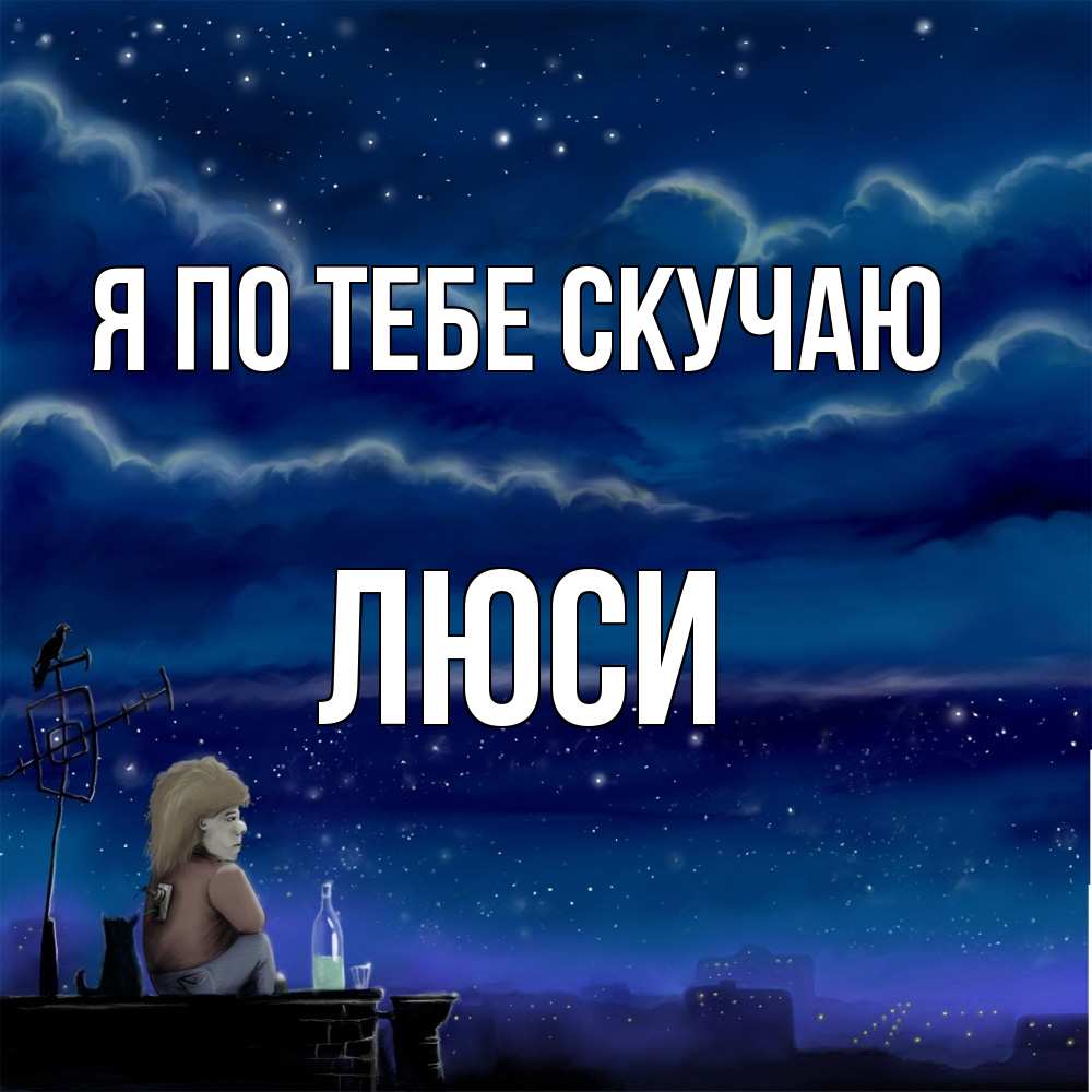 Открытка на каждый день с именем, Люси Я по тебе скучаю на крыше 1 Прикольная открытка с пожеланием онлайн скачать бесплатно 