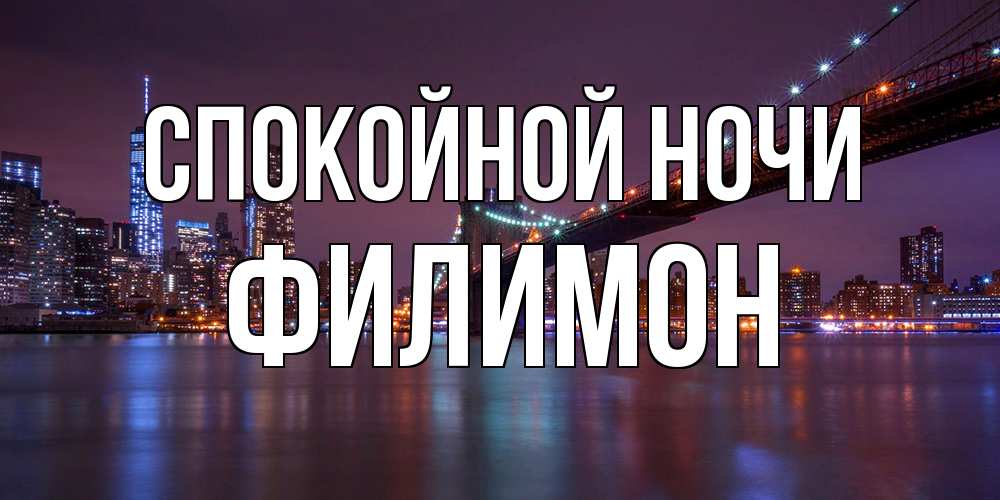 Открытка на каждый день с именем, Филимон Спокойной ночи ночной мост Прикольная открытка с пожеланием онлайн скачать бесплатно 