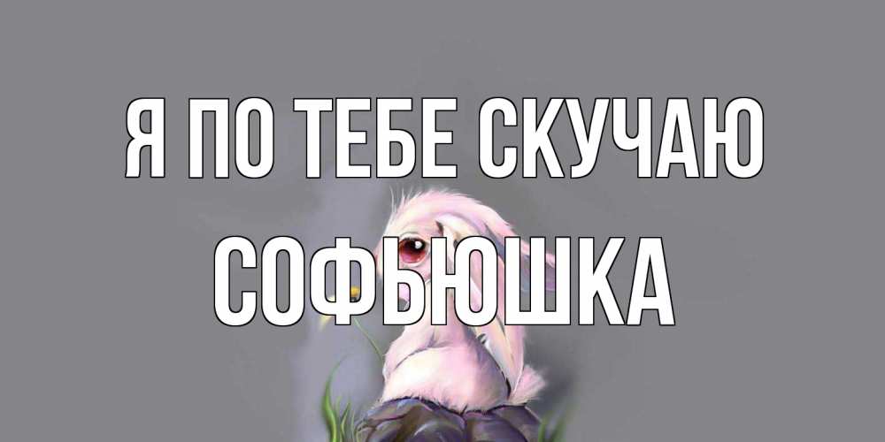 Открытка на каждый день с именем, Софьюшка Я по тебе скучаю заяц Прикольная открытка с пожеланием онлайн скачать бесплатно 