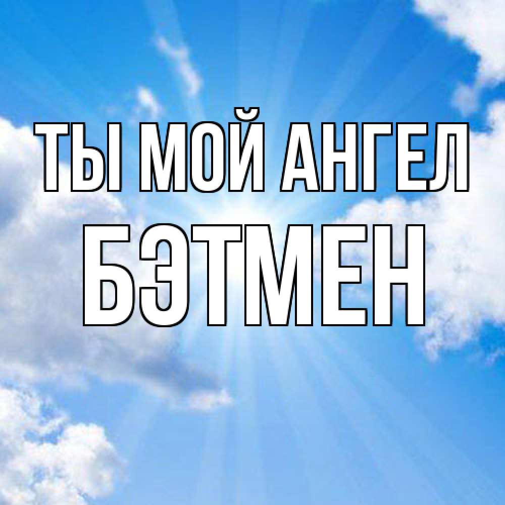 Открытка на каждый день с именем, Бэтмен Ты мой ангел лучики ангельского света с неба Прикольная открытка с пожеланием онлайн скачать бесплатно 