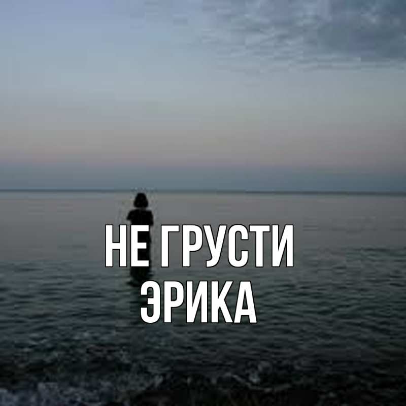 Картинка Не грусти, Эрика