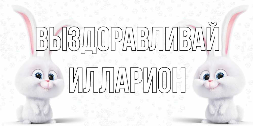 Открытка на каждый день с именем, Илларион Выздоравливай не болей с зайцем Прикольная открытка с пожеланием онлайн скачать бесплатно 