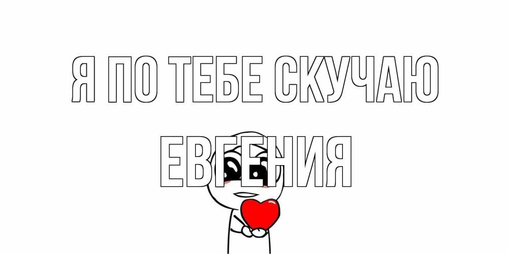 Открытка на каждый день с именем, Евгения Я по тебе скучаю я очень соскучился по тебе с тролль фейсом Прикольная открытка с пожеланием онлайн скачать бесплатно 