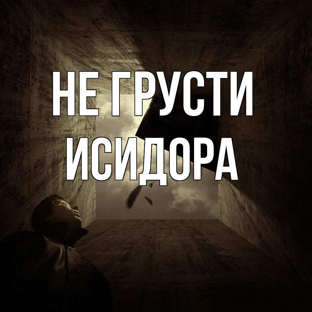 Открытка на каждый день с именем, Исидора Не грусти жуть Прикольная открытка с пожеланием онлайн скачать бесплатно 