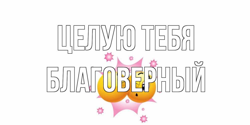 Открытка на каждый день с именем, Благоверный Целую тебя поцелуй Прикольная открытка с пожеланием онлайн скачать бесплатно 