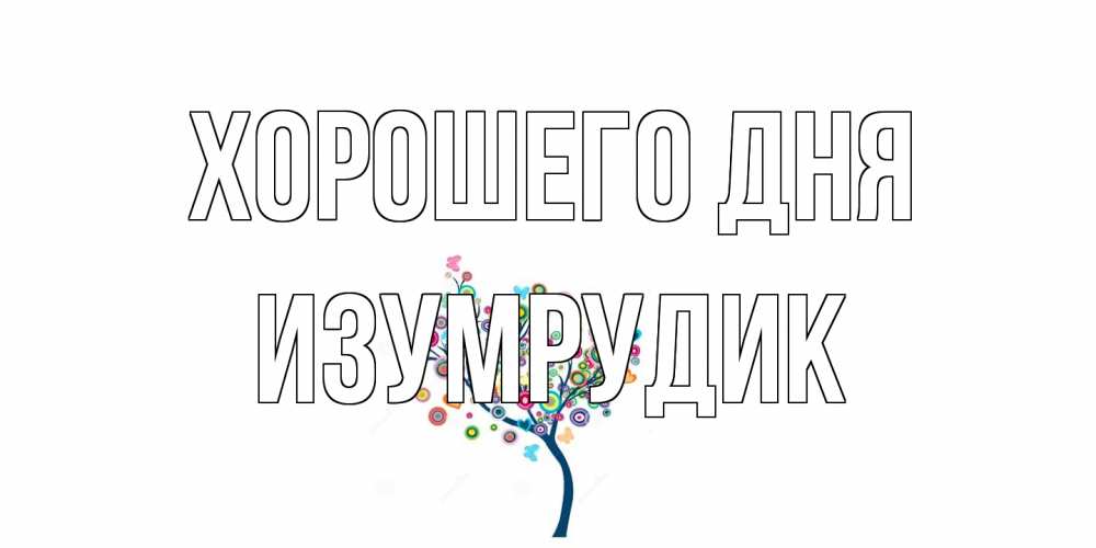 Открытка на каждый день с именем, изумрудик Хорошего дня открытка на каждый день Прикольная открытка с пожеланием онлайн скачать бесплатно 