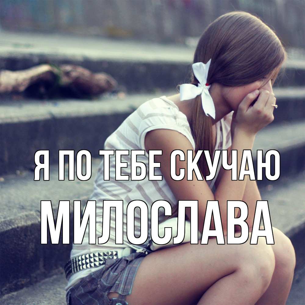 Открытка на каждый день с именем, Милослава Я по тебе скучаю девушка плачет Прикольная открытка с пожеланием онлайн скачать бесплатно 