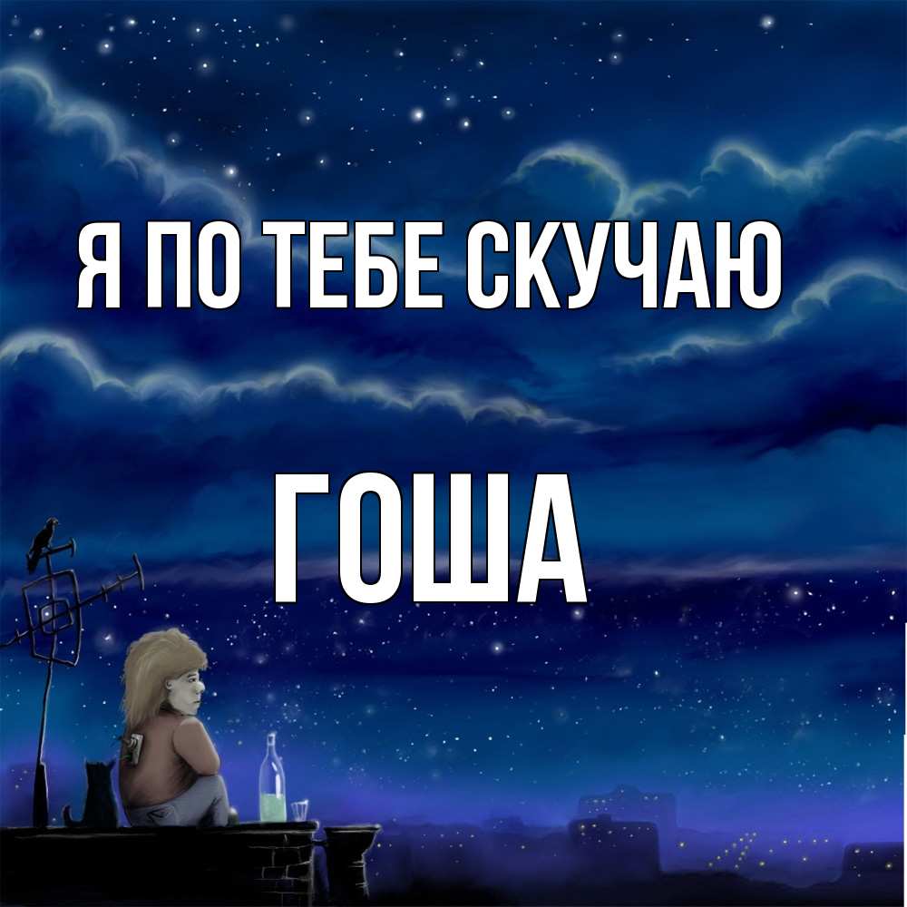 Открытка на каждый день с именем, Гоша Я по тебе скучаю на крыше 1 Прикольная открытка с пожеланием онлайн скачать бесплатно 