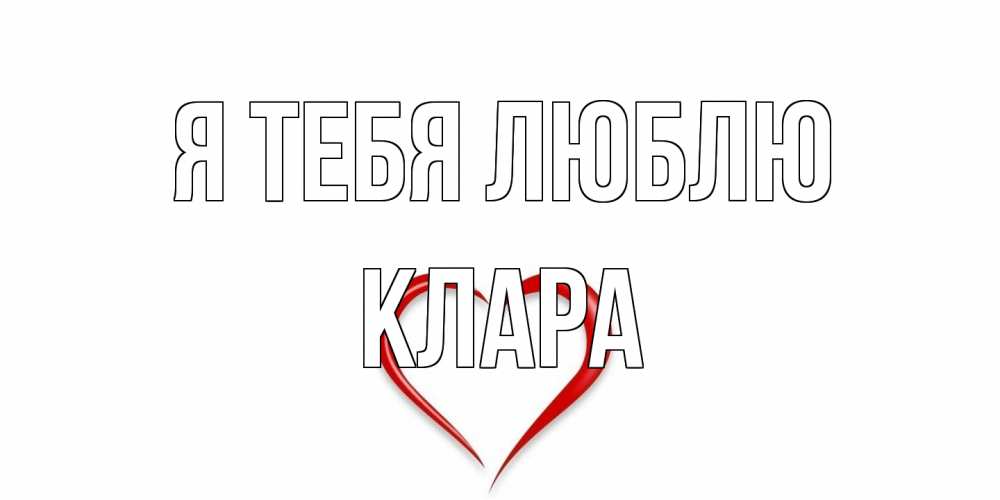 Открытка на каждый день с именем, Клара Я тебя люблю сердце Прикольная открытка с пожеланием онлайн скачать бесплатно 