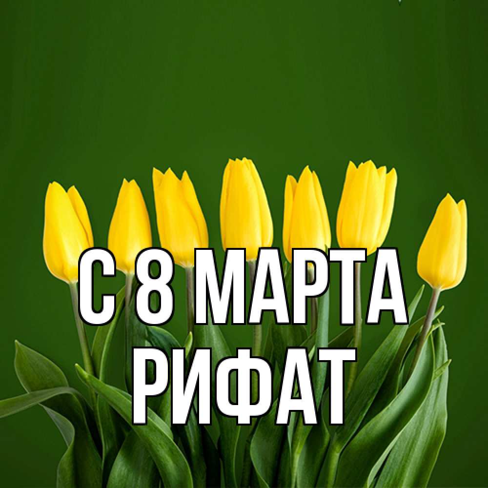 Открытка на каждый день с именем, Рифат C 8 МАРТА желтого цвета 3 Прикольная открытка с пожеланием онлайн скачать бесплатно 