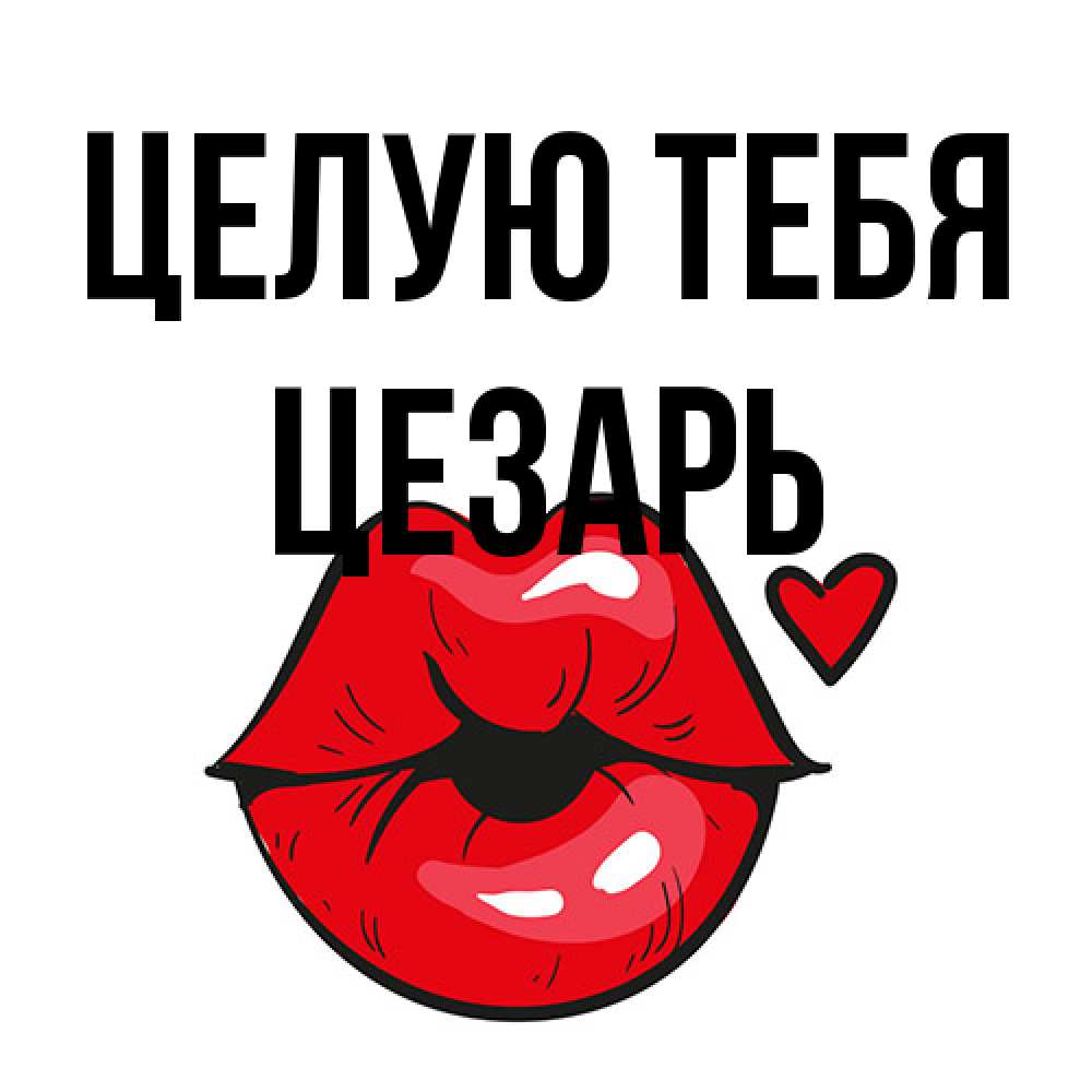 Открытка на каждый день с именем, Цезарь Целую тебя открытка с поцелуем любви для парня Прикольная открытка с пожеланием онлайн скачать бесплатно 