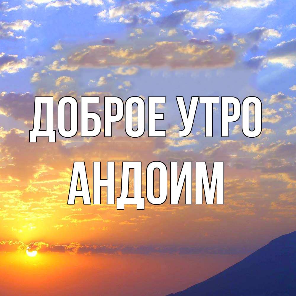 Открытка на каждый день с именем, Андоим Доброе утро облака и солнце Прикольная открытка с пожеланием онлайн скачать бесплатно 