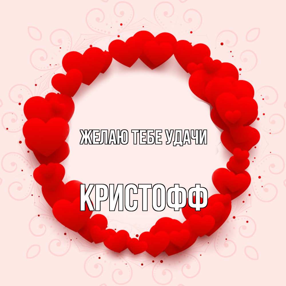 Открытка на каждый день с именем, Кристофф Желаю тебе удачи на удачу любимому или любимой Прикольная открытка с пожеланием онлайн скачать бесплатно 