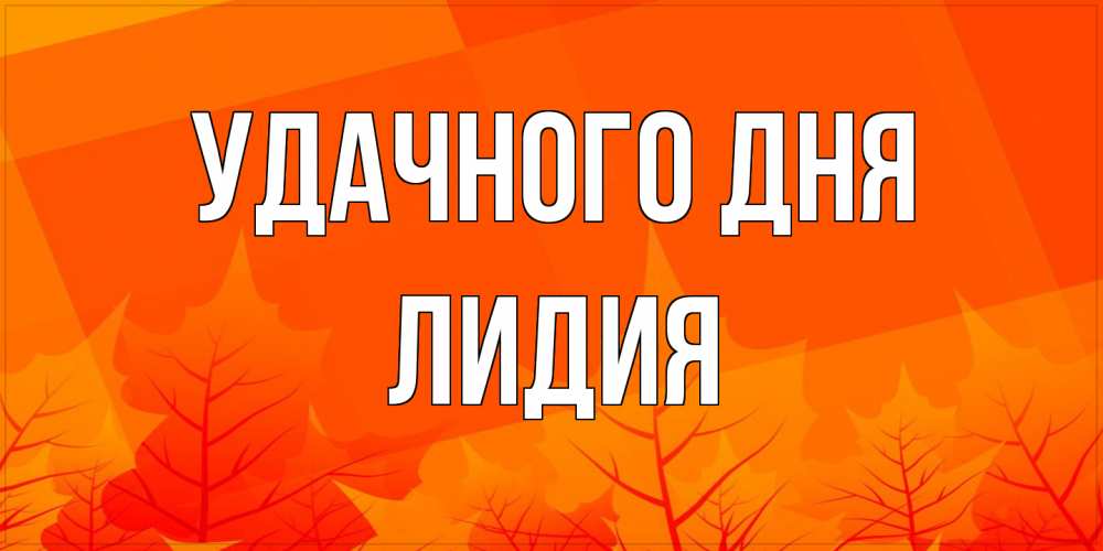 Открытка на каждый день с именем, Лидия Удачного дня осеннее настроение Прикольная открытка с пожеланием онлайн скачать бесплатно 