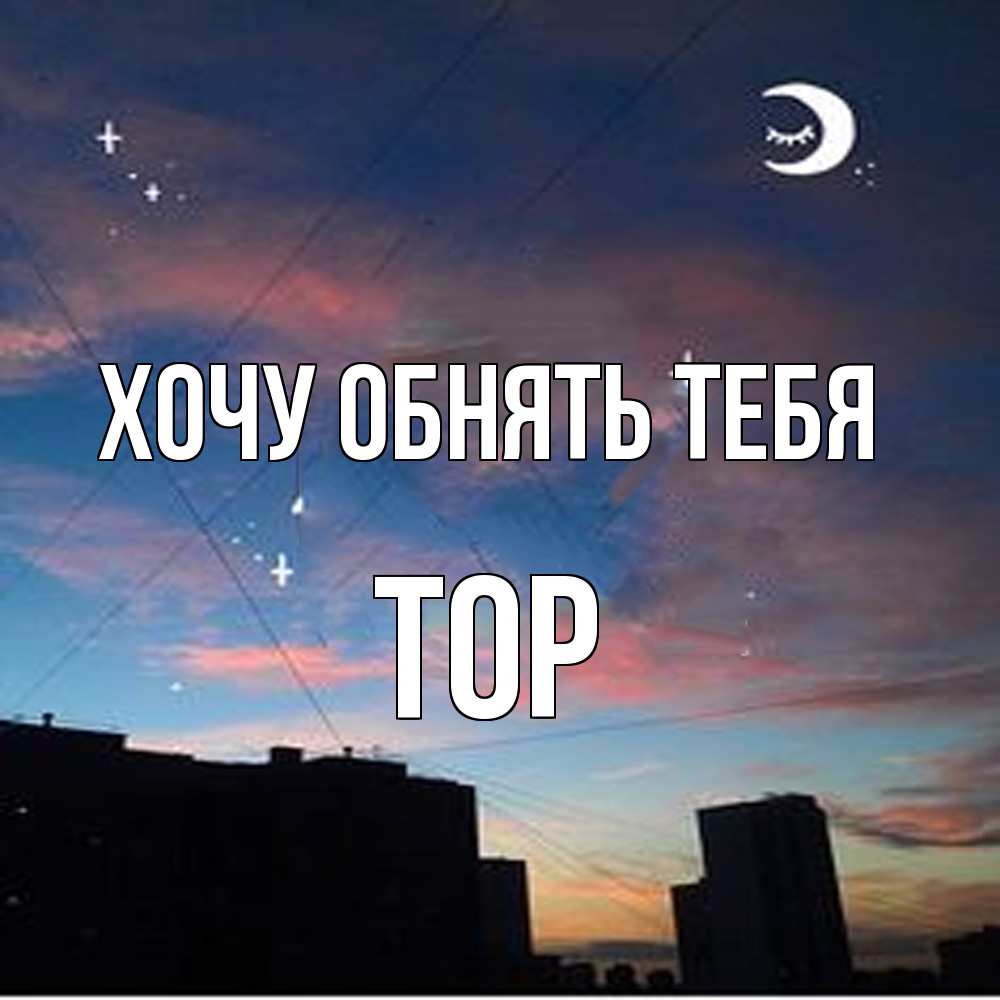 Открытка на каждый день с именем, Тор Хочу обнять тебя звездное небо Прикольная открытка с пожеланием онлайн скачать бесплатно 