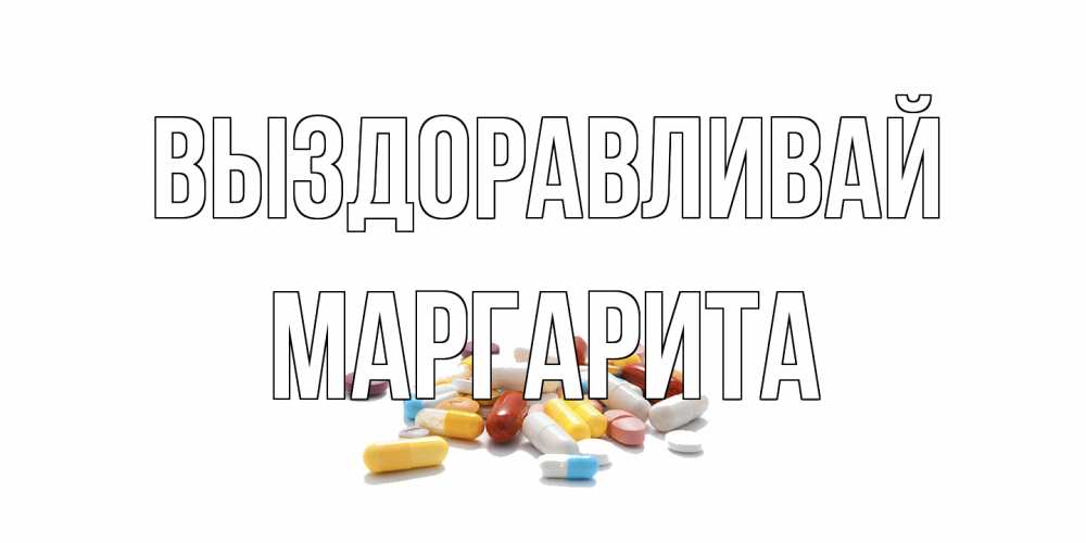 Открытка на каждый день с именем, Маргарита Выздоравливай пожелания скорейшего выздоровления с именами Прикольная открытка с пожеланием онлайн скачать бесплатно 