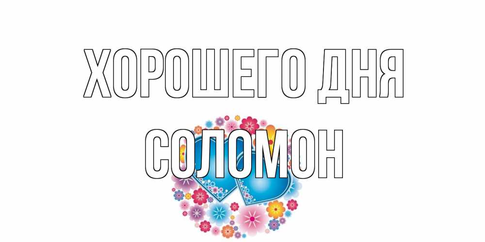 Открытка на каждый день с именем, Соломон Хорошего дня пожелания отличного дня Прикольная открытка с пожеланием онлайн скачать бесплатно 
