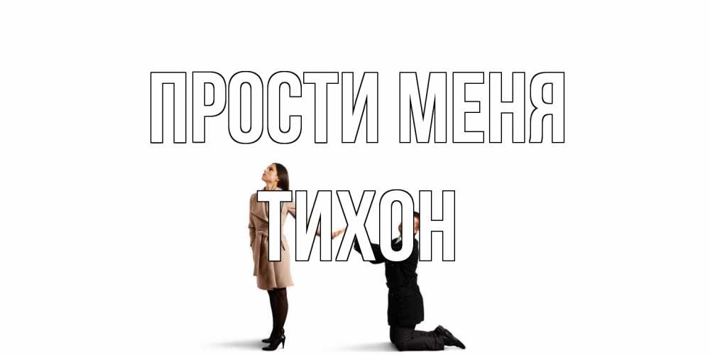 Открытка на каждый день с именем, Тихон Прости меня прости меня для девушки Прикольная открытка с пожеланием онлайн скачать бесплатно 