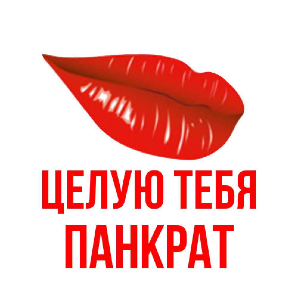 Открытка на каждый день с именем, Панкрат Целую тебя губы на открытке Прикольная открытка с пожеланием онлайн скачать бесплатно 