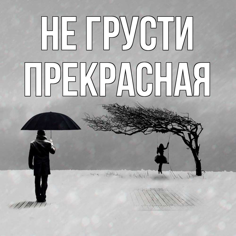 Открытка на каждый день с именем, Пpекpасная Не грусти девушка на качели и мужчина под зонтом Прикольная открытка с пожеланием онлайн скачать бесплатно 