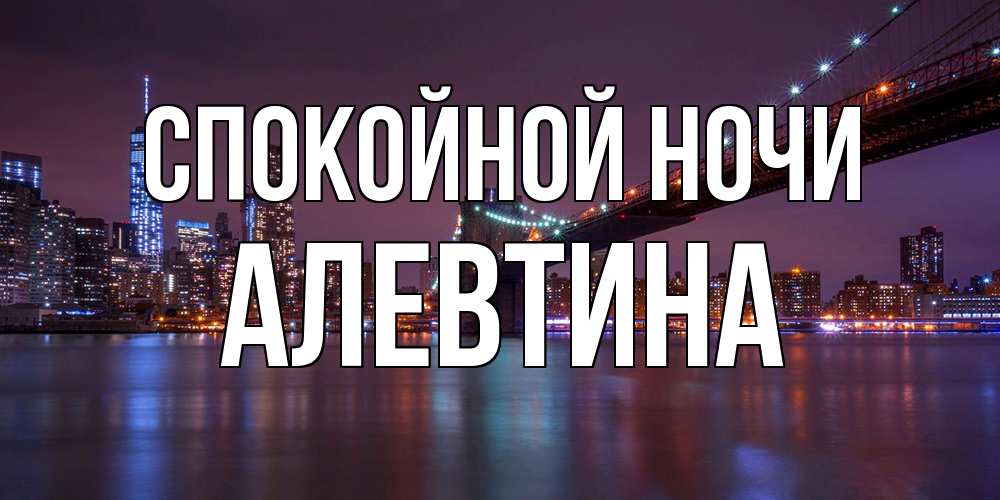 Открытка на каждый день с именем, Алевтина Спокойной ночи ночной мост Прикольная открытка с пожеланием онлайн скачать бесплатно 