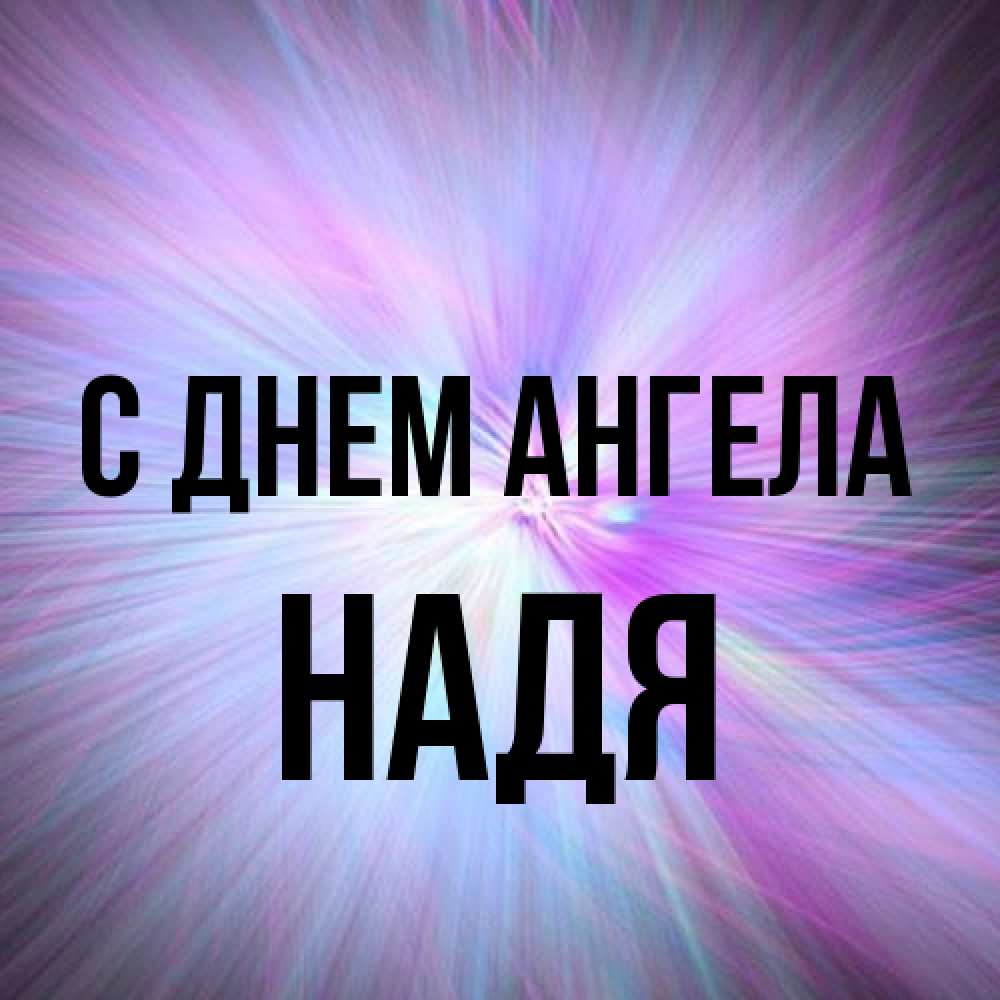 Открытка на каждый день с именем, Надя С днем ангела ангельский свет Прикольная открытка с пожеланием онлайн скачать бесплатно 
