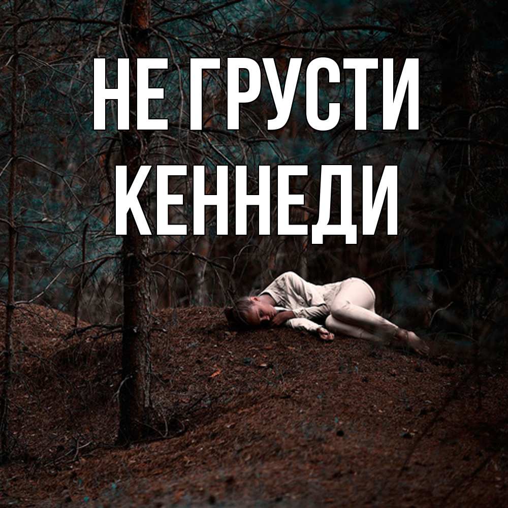 Открытка на каждый день с именем, Кеннеди Не грусти лес Прикольная открытка с пожеланием онлайн скачать бесплатно 