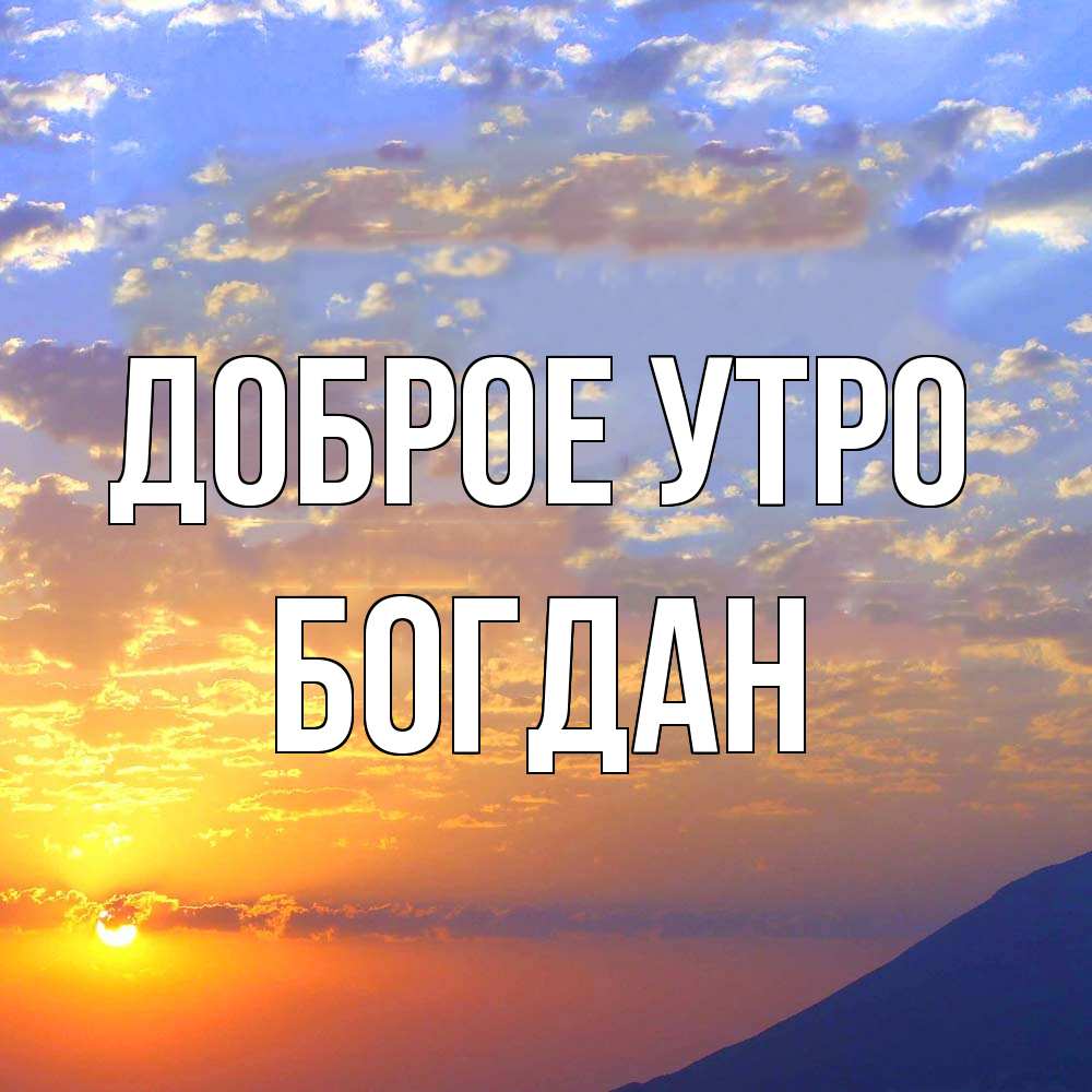 Открытка на каждый день с именем, Богдан Доброе утро облака и солнце Прикольная открытка с пожеланием онлайн скачать бесплатно 