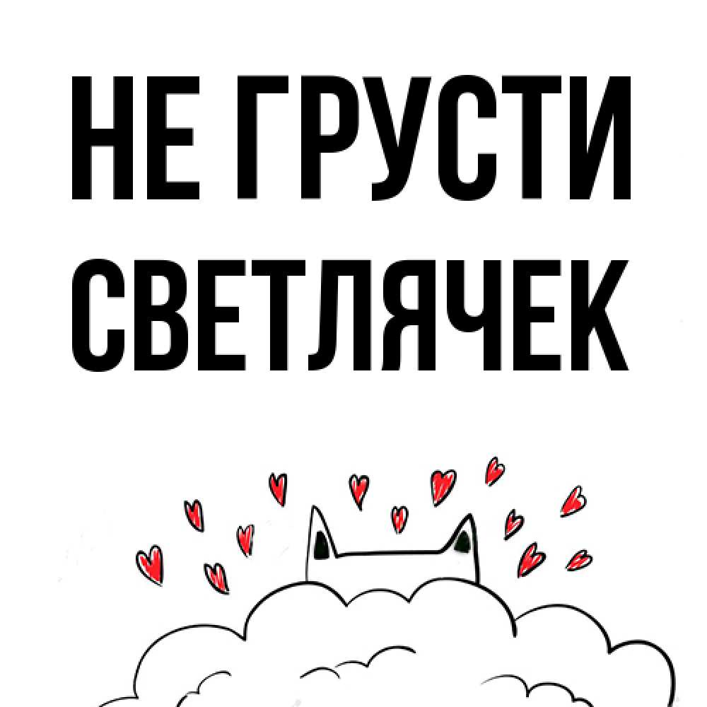 Открытка на каждый день с именем, Светлячек Не грусти облако и ушки котика с сердечками Прикольная открытка с пожеланием онлайн скачать бесплатно 