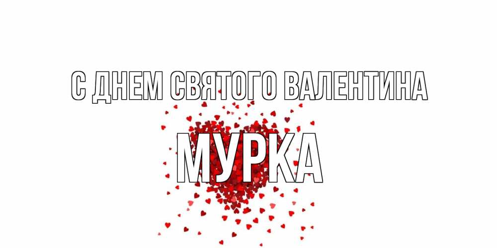 Открытка на каждый день с именем, Мурка С днем Святого Валентина валентинка на 14 февраля из лепестков роз в виде сердца Прикольная открытка с пожеланием онлайн скачать бесплатно 