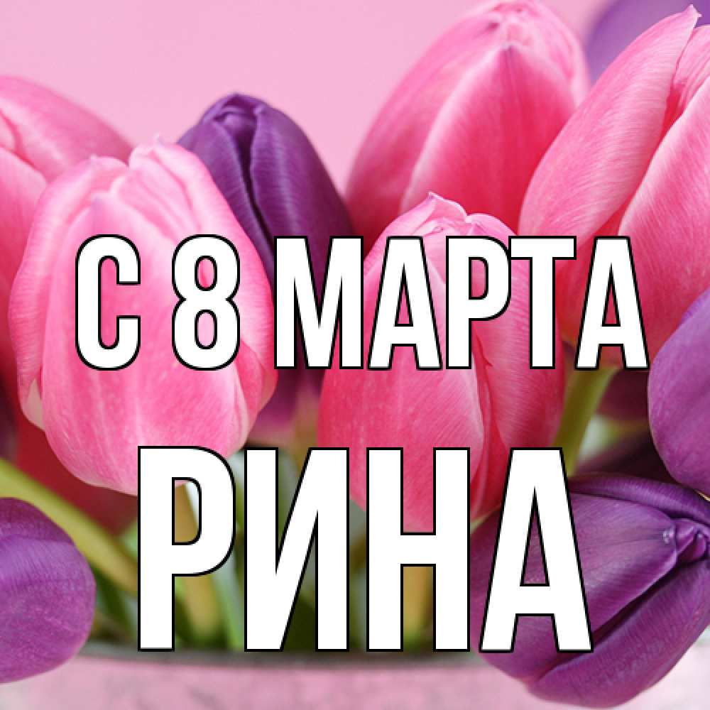 Открытка на каждый день с именем, Рина C 8 МАРТА маме 1 Прикольная открытка с пожеланием онлайн скачать бесплатно 