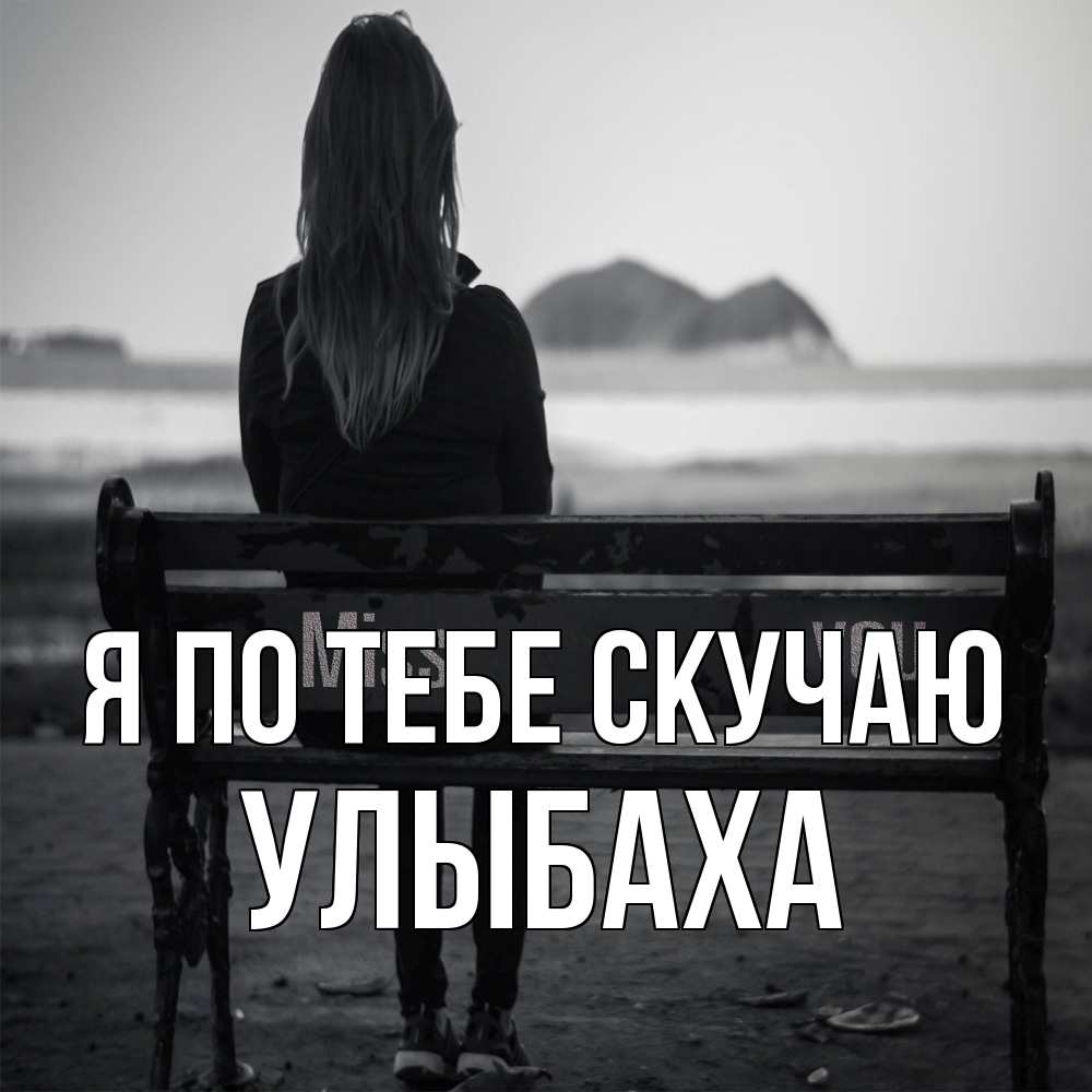 Открытка на каждый день с именем, Улыбаха Я по тебе скучаю девушка одна Прикольная открытка с пожеланием онлайн скачать бесплатно 