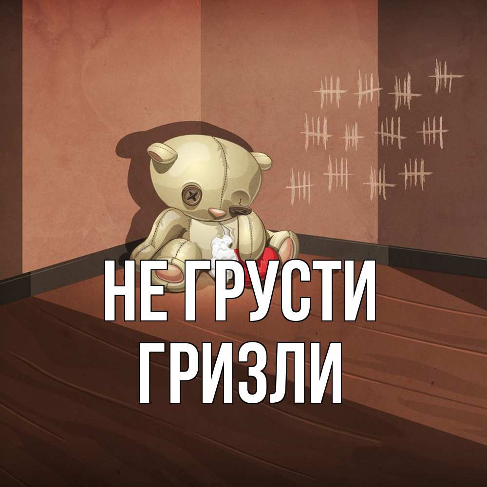 Открытка на каждый день с именем, Гризли Не грусти мишку бросила хозяйка Прикольная открытка с пожеланием онлайн скачать бесплатно 