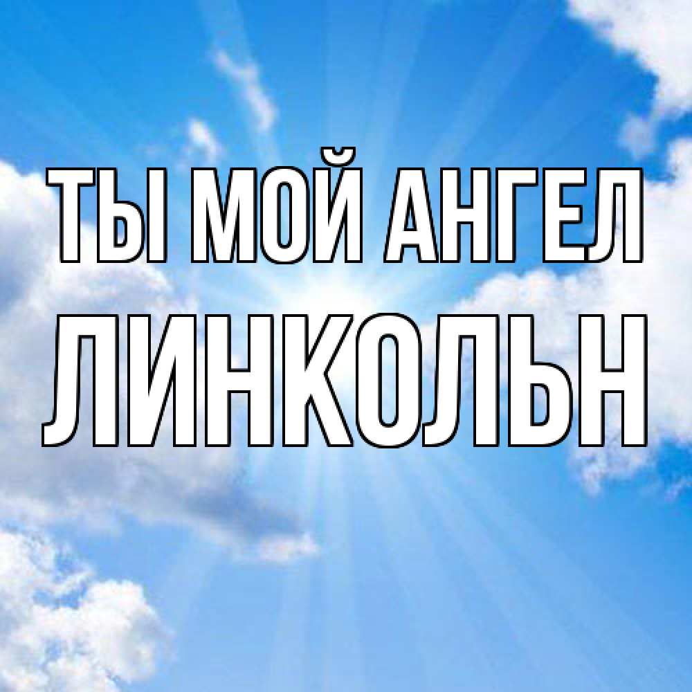 Открытка на каждый день с именем, Линкольн Ты мой ангел лучики ангельского света с неба Прикольная открытка с пожеланием онлайн скачать бесплатно 
