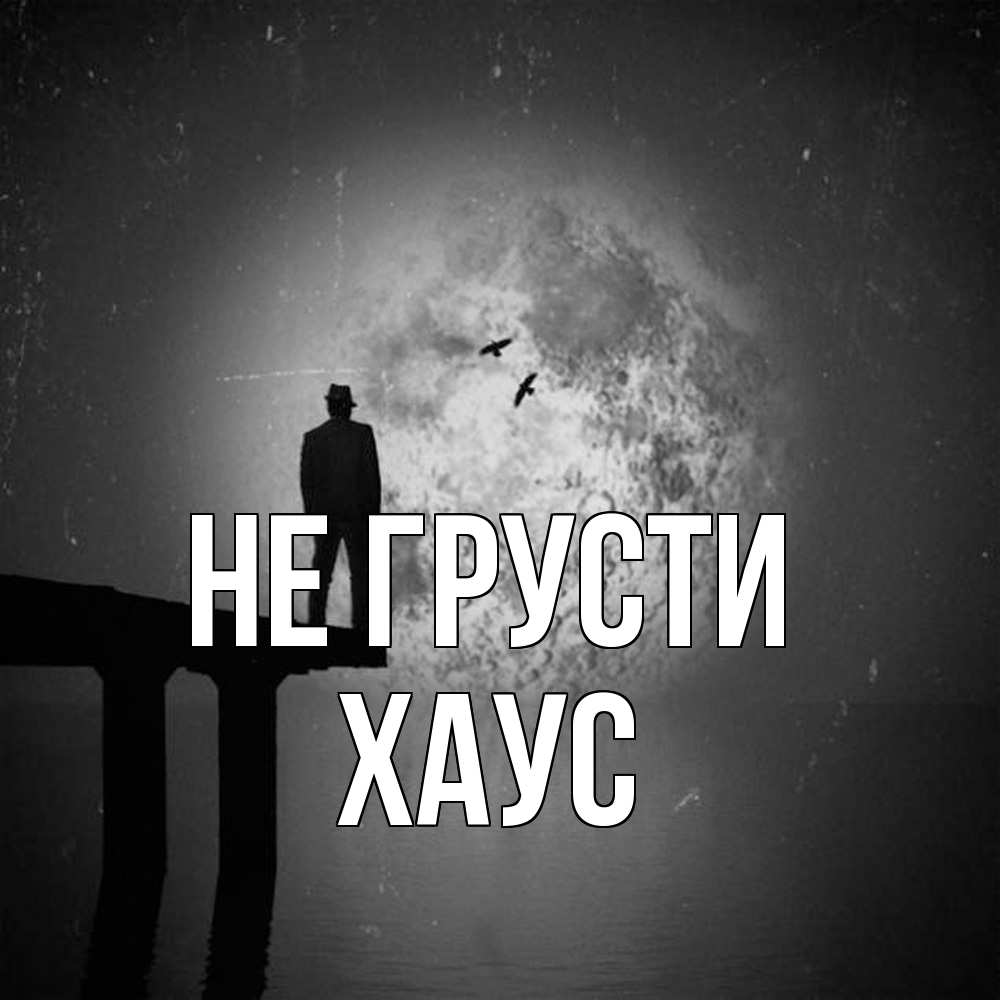 Открытка на каждый день с именем, Хаус Не грусти мужчина на мосту Прикольная открытка с пожеланием онлайн скачать бесплатно 