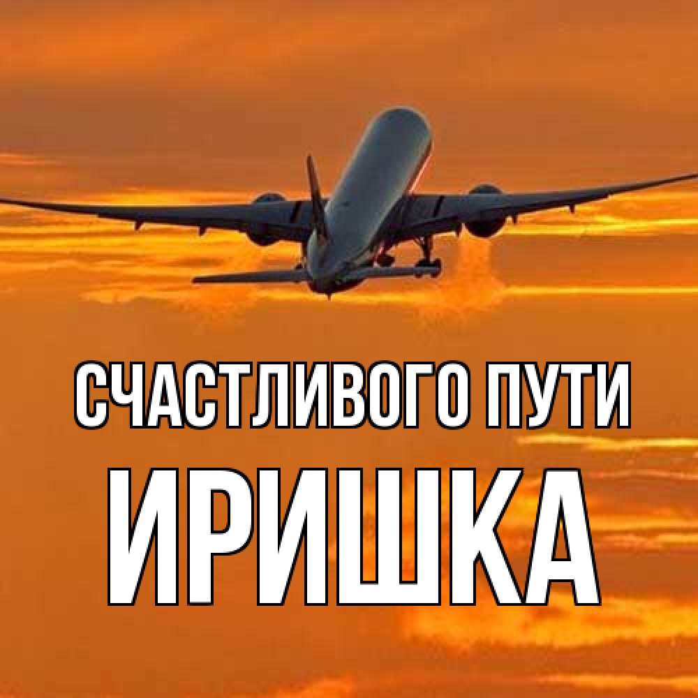 Открытка на каждый день с именем, Иришка Счастливого пути оранжевое небо Прикольная открытка с пожеланием онлайн скачать бесплатно 