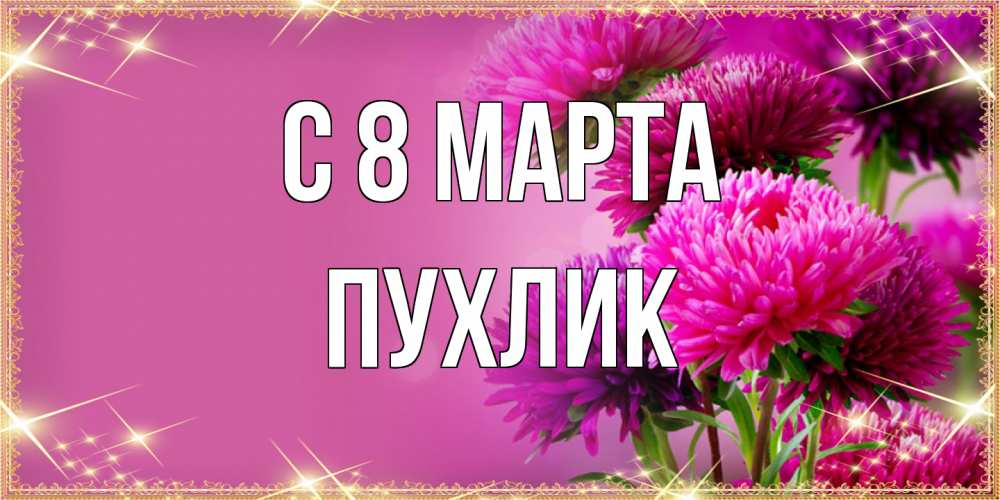 Открытка на каждый день с именем, пухлик C 8 МАРТА садовые цветы на 8 марта Прикольная открытка с пожеланием онлайн скачать бесплатно 