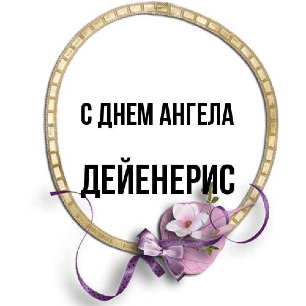 Открытка на каждый день с именем, Дейенерис С днем ангела золотая рамочка Прикольная открытка с пожеланием онлайн скачать бесплатно 