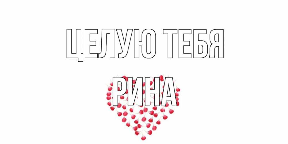 Открытка на каждый день с именем, Рина Целую тебя сердце Прикольная открытка с пожеланием онлайн скачать бесплатно 