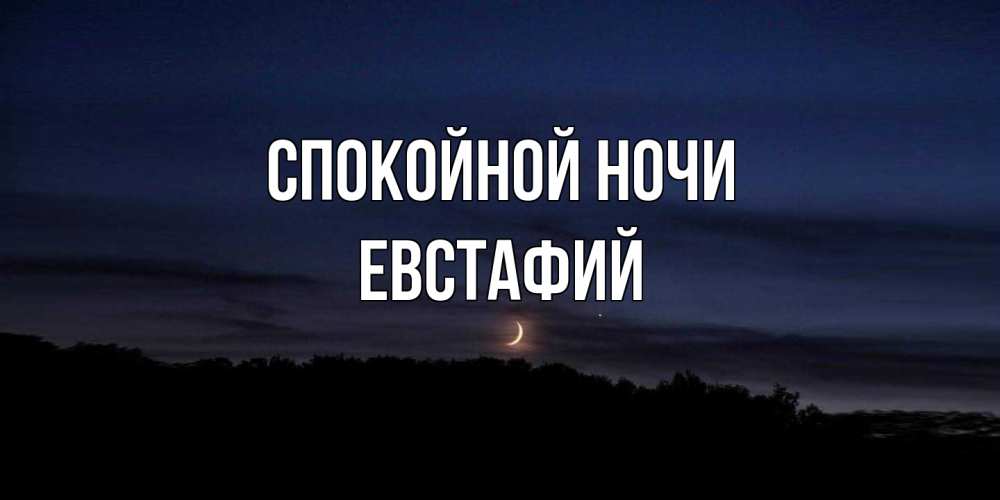 Открытка на каждый день с именем, Евстафий Спокойной ночи месяц Прикольная открытка с пожеланием онлайн скачать бесплатно 