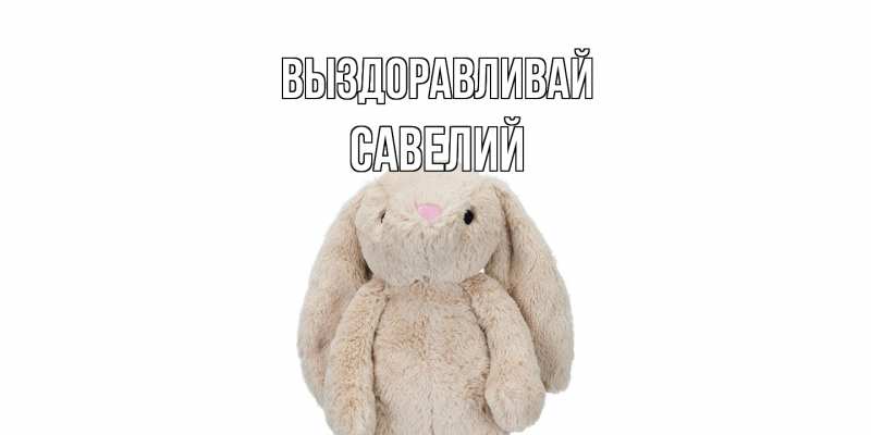 Картинка Выздоравливай, Савелий