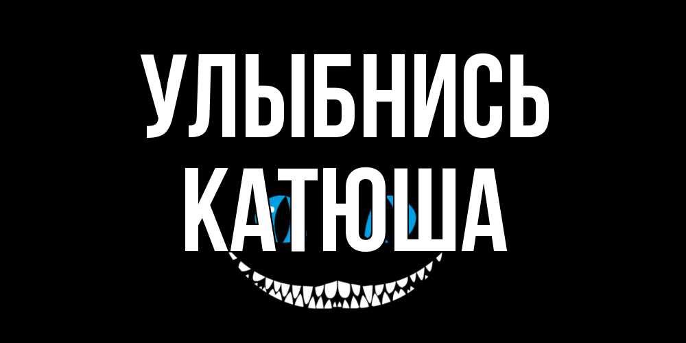 Открытка на каждый день с именем, Катюша Улыбнись кот улыбается Прикольная открытка с пожеланием онлайн скачать бесплатно 