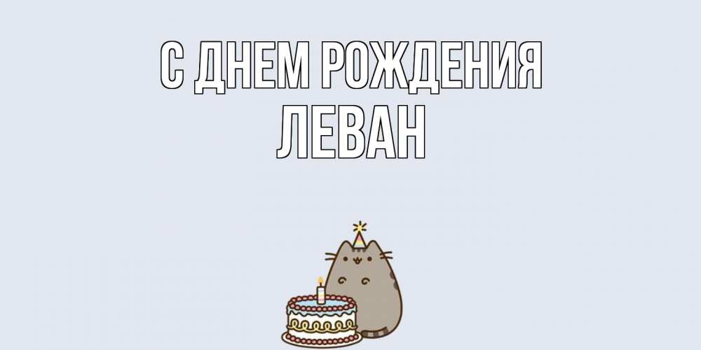 Открытка на каждый день с именем, Леван С днем рождения кот, торт Прикольная открытка с пожеланием онлайн скачать бесплатно 