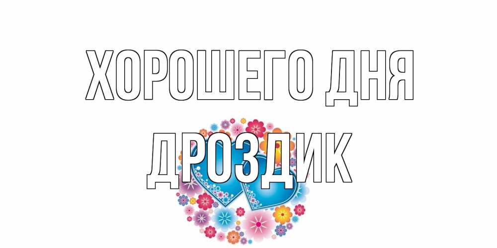 Открытка на каждый день с именем, Дроздик Хорошего дня пожелания отличного дня Прикольная открытка с пожеланием онлайн скачать бесплатно 
