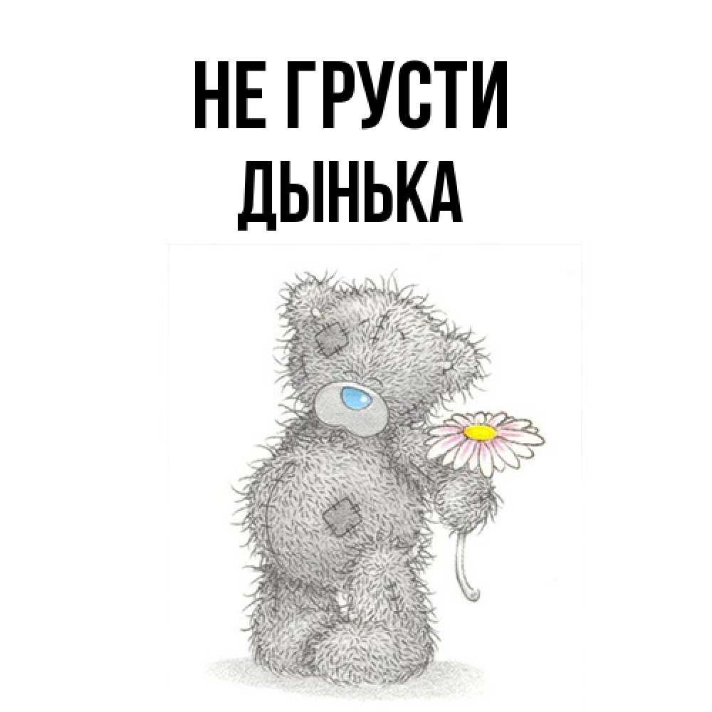 Открытка на каждый день с именем, Дынька Не грусти Плюшевый медвежонок с заплатками Прикольная открытка с пожеланием онлайн скачать бесплатно 