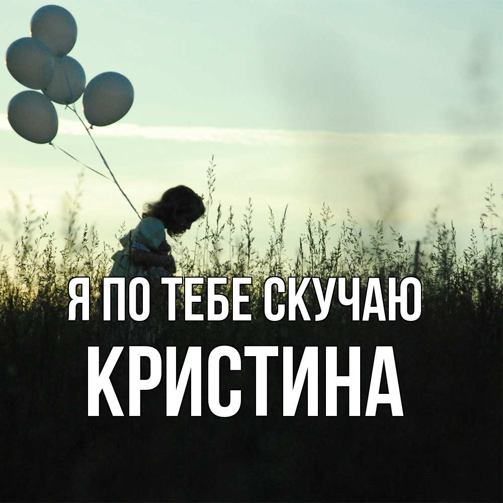 Открытка на каждый день с именем, Кристина Я по тебе скучаю приходи ко мне и давай дружить Прикольная открытка с пожеланием онлайн скачать бесплатно 